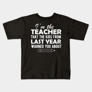 Teacher - I'm the teacher that the kids from last year warn you about Kids T-Shirt